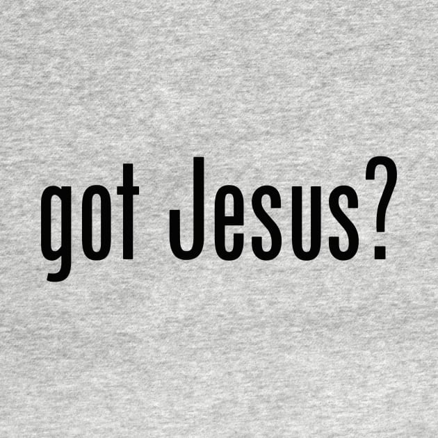 Got Jesus? satire meme black text by Selah Shop